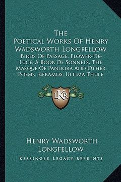 portada the poetical works of henry wadsworth longfellow: birds of passage, flower-de-luce, a book of sonnets, the masque of pandora and other poems, keramos, (en Inglés)