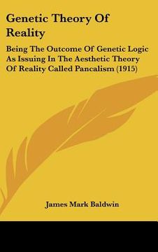 portada genetic theory of reality: being the outcome of genetic logic as issuing in the aesthetic theory of reality called pancalism (1915)