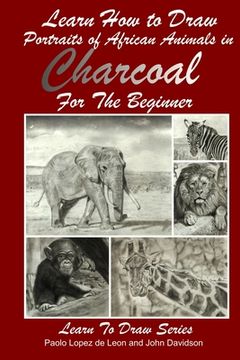 portada Learn How to Draw Portraits of African Animals in Charcoal For the Beginner (en Inglés)