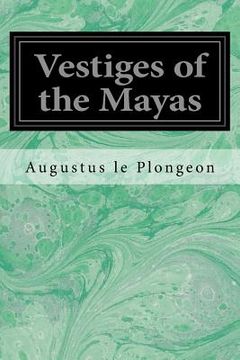 portada Vestiges of the Mayas: Or, Facts tending to prove that Communications and Intimate Relations must have existed, in very remote times, between (in English)