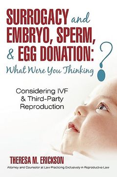 surrogacy and embryo, sperm, & egg donation: what were you thinking?,considering ivf & third-party reproduction (en Inglés)