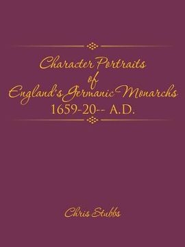 portada Character Portraits of England's Germanic Monarchs 1659-20-- A.D. (en Inglés)