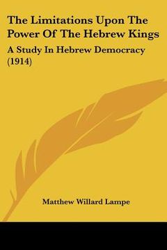 portada the limitations upon the power of the hebrew kings: a study in hebrew democracy (1914) (en Inglés)