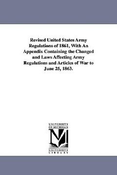 portada revised united states army regulations of 1861, with an appendix containing the changed and laws affecting army regulations and articles of war to jun (en Inglés)