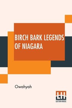 portada Birch Bark Legends Of Niagara: Founded On Traditions Among The Iroquois, Or Six Nations. A Story Of The Lunar-Bow; (Which Brilliantly Adorns Niagara (in English)