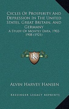 portada cycles of prosperity and depression in the united states, great britain, and germany: a study of montly data, 1902-1908 (1921)