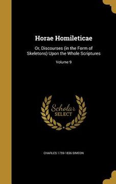 portada Horae Homileticae: Or, Discourses (in the Form of Skeletons) Upon the Whole Scriptures; Volume 9 (en Inglés)