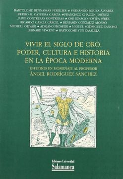 Vivir el Siglo de Oro. Poder, cultura e historia en la época moderna. Estudios en homenaje al profesor Ángel Rodríguez Sánchez (Estudios históricos y geográficos)