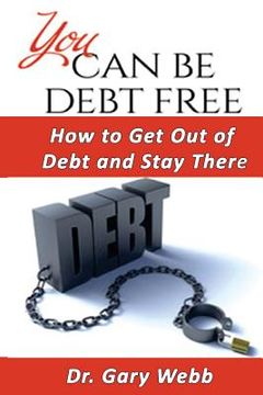 portada You Can Be Debt Free: How to Get Out of Debt and Stay There (en Inglés)