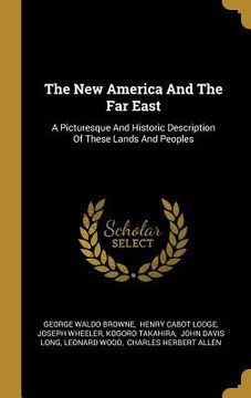 portada The New America And The Far East: A Picturesque And Historic Description Of These Lands And Peoples
