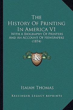 portada the history of printing in america v1 the history of printing in america v1: with a biography of printers and an account of newspapers (1with a biogra (en Inglés)