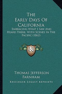 portada the early days of california: embracing what i saw and heard there, with scenes in the pacific (1862) (in English)