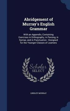 portada Abridgement of Murray's English Grammar: With an Appendix, Containing Exercises in Orthography, in Parsing, in Syntax, and in Punctuation : Designed for the Younger Classes of Learners