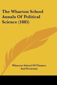 portada the wharton school annals of political science (1885) (en Inglés)