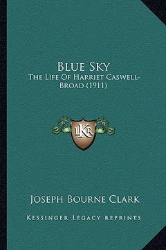 portada blue sky: the life of harriet caswell-broad (1911) (en Inglés)