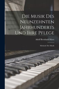 portada Die Musik Des Neunzehnten Jahrhunderts Und Ihre Pflege: Methode Der Musik (en Alemán)