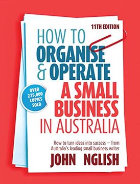 portada How to Organise & Operate a Small Business in Australia: How to Turn Ideas Into Success - From Australia'S Leading Small Business Writer (in English)