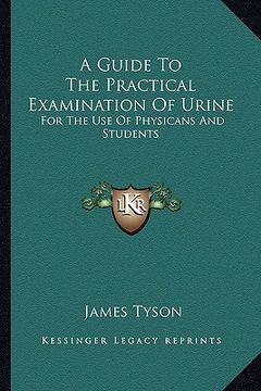 portada a guide to the practical examination of urine: for the use of physicans and students