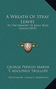 portada a wreath of stray leaves: to the memory of emily bliss gould (1875) (en Inglés)