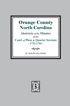 portada Orange County, North Carolina Abstracts of the Minutes of the Court of Pleas and Quarter Sessions, 1752-1766 (en Inglés)