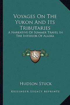 portada voyages on the yukon and its tributaries: a narrative of summer travel in the interior of alaska (en Inglés)