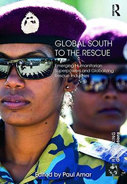 portada Global South to the Rescue: Emerging Humanitarian Superpowers and Globalizing Rescue Industries (en Inglés)