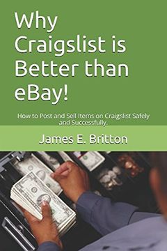 portada Why Craigslist is Better Than Ebay! How to Post and Sell Items on Craigslist Safely and Successfully. (in English)