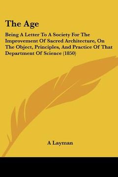 portada the age: being a letter to a society for the improvement of sacred architecture, on the object, principles, and practice of tha