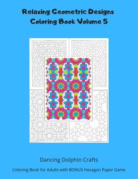 portada Relaxing Geometric Designs Coloring Book Volume 5: Coloring Book for Adults with BONUS Hexagon Paper Game