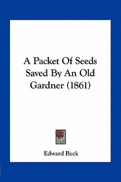 portada a packet of seeds saved by an old gardner (1861) (en Inglés)