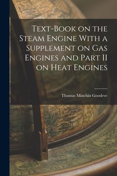 portada Text-Book on the Steam Engine With a Supplement on Gas Engines and Part II on Heat Engines (en Inglés)