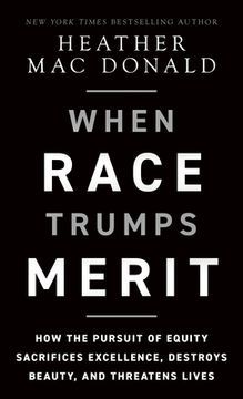portada When Race Trumps Merit: How the Pursuit of Equity Sacrifices Excellence, Destroys Beauty, and Threatens Lives (en Inglés)