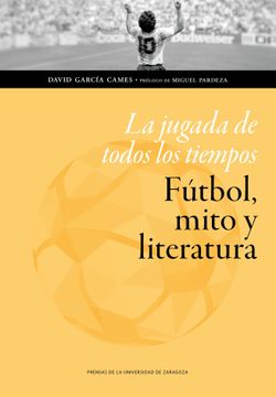 portada La Jugada de Todos los Tiempos: Fútbol, Mito y Literatura (in Spanish)