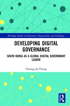 portada Developing Digital Governance: South Korea as a Global Digital Government Leader (Routledge Studies in Innovation, Organizations and Technology) (in English)