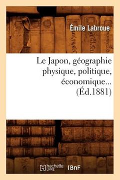 portada Le Japon, Géographie Physique, Politique, Économique (Éd.1881) (en Francés)