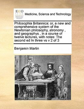 portada philosophia britannica: or, a new and comprehensive system of the newtonian philosophy, atronomy, and geographys, in a course of twelve lectur