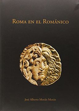 portada Roma en el Románico: Transformaciones del legado antiguo en el arte medieval. La escultura hispana: Jaca, Compostela y León (1075-1150)