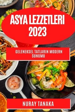 portada Asya Lezzetleri 2023: Geleneksel Tatların Modern Sunumu (en Turco)