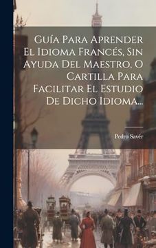 portada Guía Para Aprender el Idioma Francés, sin Ayuda del Maestro, o Cartilla Para Facilitar el Estudio de Dicho Idioma.