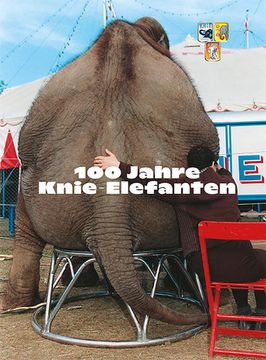 portada 100 Jahre Knie Elefanten: Geschichte und Perspektiven der Elefantenhaltung in Wort und Bild (in German)