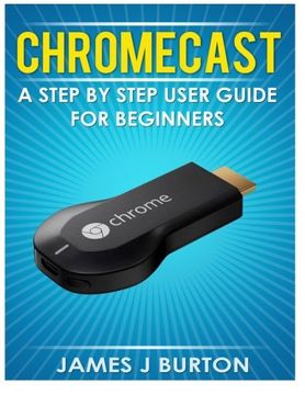 portada Chromecast: A Step by Step User Guide for Beginners 