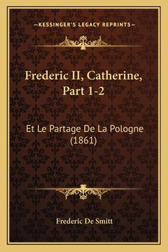 portada Frederic II, Catherine, Part 1-2: Et Le Partage De La Pologne (1861) (en Francés)