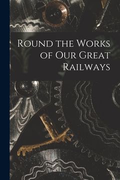 portada Round the Works of Our Great Railways (en Inglés)