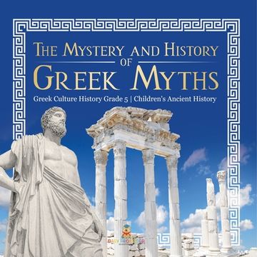 portada The Mystery and History of Greek Myths Greek Culture History Grade 5 Children's Ancient History (en Inglés)