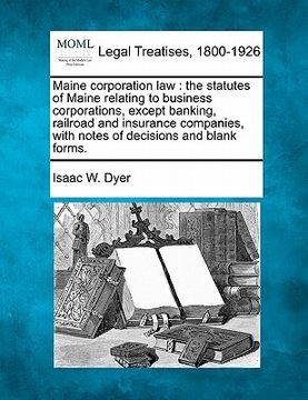 portada maine corporation law: the statutes of maine relating to business corporations, except banking, railroad and insurance companies, with notes (en Inglés)