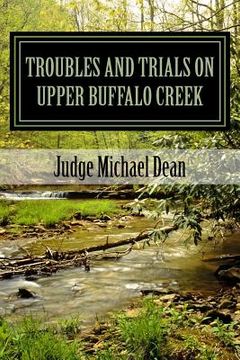 portada TROUBLES AND TRIALS On Upper Buffalo Creek: Tales of Feuds, Shootouts, and Murders in Owsley County, Kentucky in the early 20th century and trials of (en Inglés)
