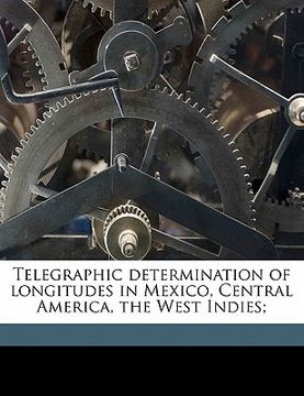 portada telegraphic determination of longitudes in mexico, central america, the west indies; (en Inglés)