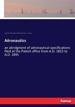 portada Aëronautics: an abridgment of aëronautical specifications filed at the Patent office from A.D. 1815 to A.D. 1891 (en Inglés)