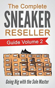 portada The Complete Sneaker Reseller Guide: Volume 2: Going big With the Sole Master (en Inglés)