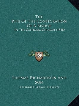 portada the rite of the consecration of a bishop the rite of the consecration of a bishop: in the catholic church (1848) in the catholic church (1848) (in English)